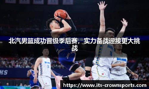 北汽男篮成功晋级季后赛，实力备战迎接更大挑战