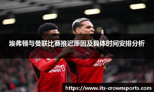 埃弗顿与曼联比赛推迟原因及具体时间安排分析